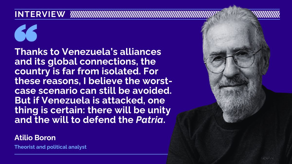 Geopolitics, Resistance and the Battle for Venezuela: A Conversation with Atilio Borón
